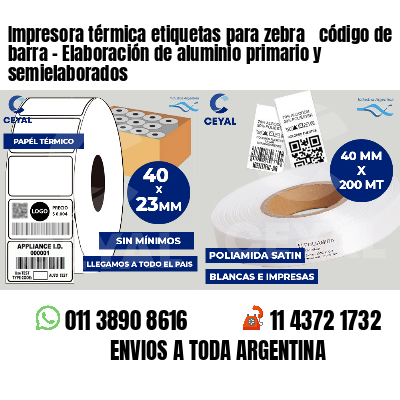 Impresora térmica etiquetas para zebra  código de barra - Elaboración de aluminio primario y semielaborados 